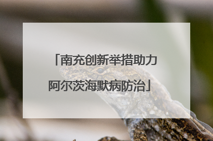 南充创新举措助力阿尔茨海默病防治