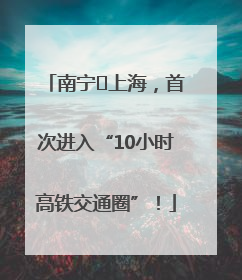 南宁⇌上海，首次进入“10小时高铁交通圈”！