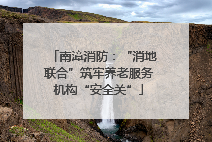 南漳消防：“消地联合”筑牢养老服务机构“安全关”