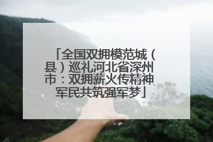 全国双拥模范城（县）巡礼河北省深州市：双拥薪火传精神 军民共筑强军梦