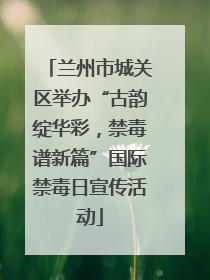 兰州市城关区举办“古韵绽华彩，禁毒谱新篇”国际禁毒日宣传活动