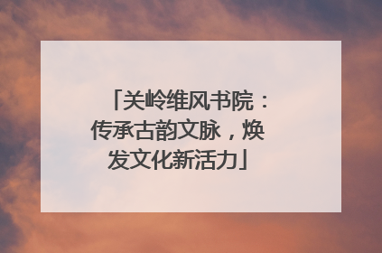 关岭维风书院：传承古韵文脉，焕发文化新活力