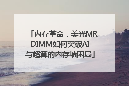 内存革命：美光MRDIMM如何突破AI与超算的内存墙困局