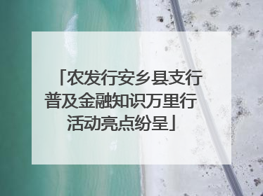 农发行安乡县支行普及金融知识万里行活动亮点纷呈