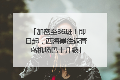 加密至36班！即日起，西海岸往返青岛机场巴士升级