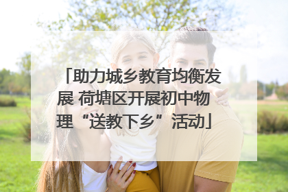 助力城乡教育均衡发展 荷塘区开展初中物理“送教下乡”活动