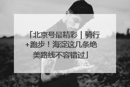 北京号最精彩｜骑行+跑步！海淀这几条绝美路线不容错过