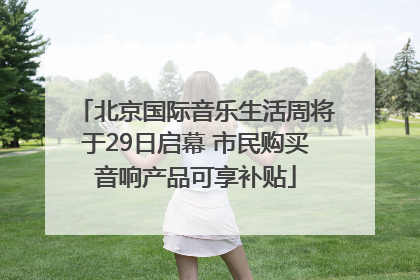 北京国际音乐生活周将于29日启幕 市民购买音响产品可享补贴