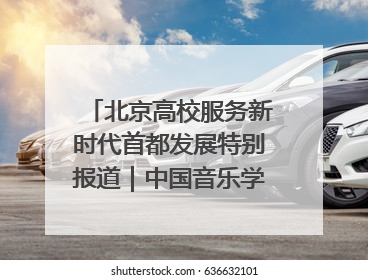 北京高校服务新时代首都发展特别报道｜中国音乐学院②：“中国音·中国乐·中国年”助力北京全国文化中心建设
