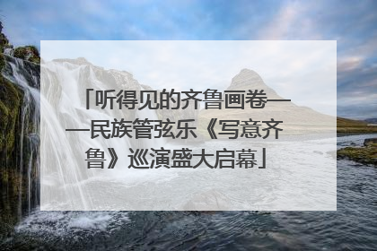 听得见的齐鲁画卷——民族管弦乐《写意齐鲁》巡演盛大启幕