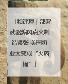 和评理｜部署武器煽风点火制造紧张 美国将亚太变成“火药桶”
