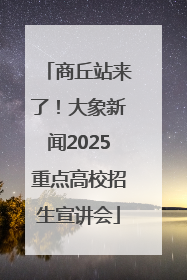 商丘站来了！大象新闻2025重点高校招生宣讲会