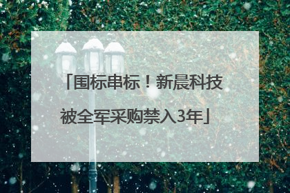 围标串标！新晨科技被全军采购禁入3年