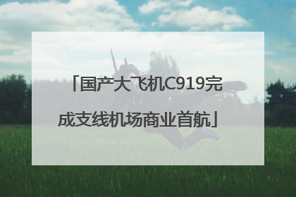 国产大飞机C919完成支线机场商业首航