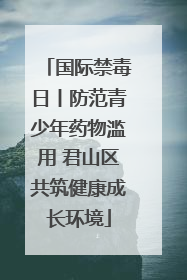 国际禁毒日丨防范青少年药物滥用 君山区共筑健康成长环境