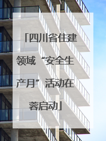 四川省住建领域“安全生产月”活动在蓉启动