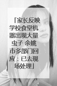 家长反映学校食堂机器出现大量虫子 余姚市多部门回应：已去现场处理