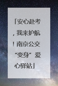 安心赴考，我来护航！南京公交“变身”爱心驿站
