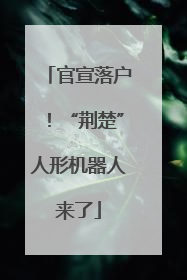 官宣落户！“荆楚”人形机器人来了