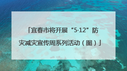 宜春市将开展“5·12”防灾减灾宣传周系列活动（图）