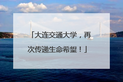 大连交通大学，再次传递生命希望！