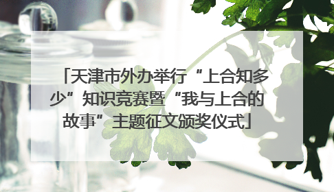 天津市外办举行“上合知多少”知识竞赛暨“我与上合的故事”主题征文颁奖仪式