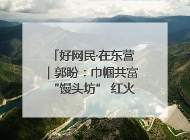 好网民·在东营｜郭盼：巾帼共富“馒头坊” 红火乡村“好日子”