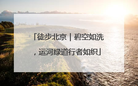 徒步北京｜碧空如洗，运河绿道行者如织
