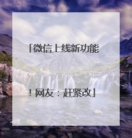 微信上线新功能！网友：赶紧改