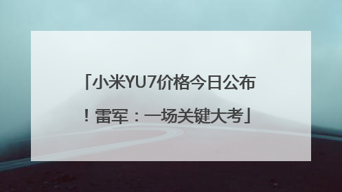 小米YU7价格今日公布！雷军：一场关键大考