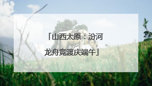 山西太原：汾河龙舟竞渡庆端午