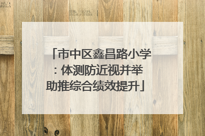 市中区鑫昌路小学：体测防近视并举 助推综合绩效提升