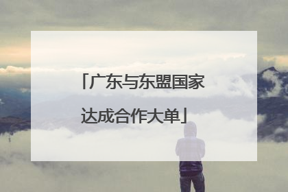 广东与东盟国家达成合作大单