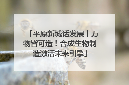 平原新城话发展丨万物皆可造！合成生物制造激活未来引擎