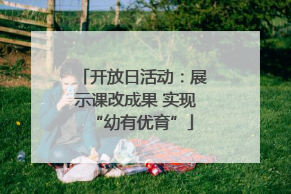 开放日活动：展示课改成果 实现“幼有优育”