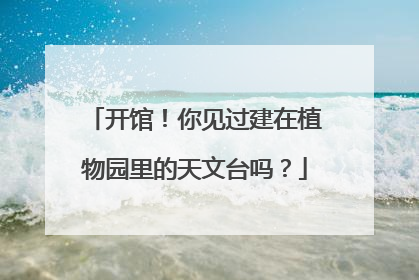 开馆！你见过建在植物园里的天文台吗？