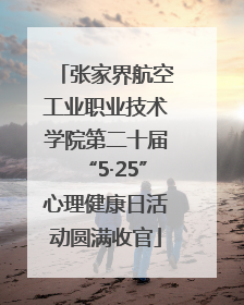 张家界航空工业职业技术学院第二十届“5·25”心理健康日活动圆满收官