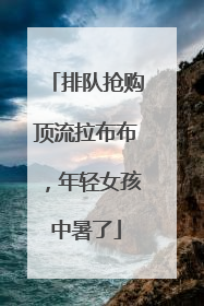 排队抢购顶流拉布布，年轻女孩中暑了