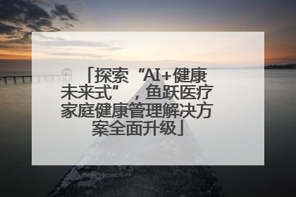 探索“AI+健康未来式”，鱼跃医疗家庭健康管理解决方案全面升级