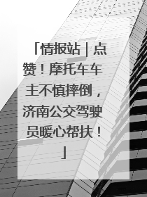情报站｜点赞！摩托车车主不慎摔倒，济南公交驾驶员暖心帮扶！