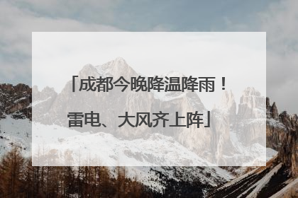 成都今晚降温降雨！雷电、大风齐上阵
