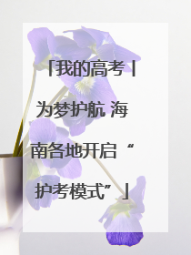 我的高考丨为梦护航 海南各地开启“护考模式”