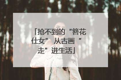 抢不到的“簪花仕女” 从古画“走”进生活