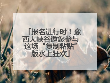 报名进行时！豫西大峡谷邀您参与这场“复制粘贴”版水上狂欢