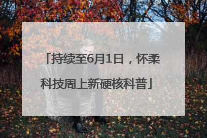 持续至6月1日，怀柔科技周上新硬核科普