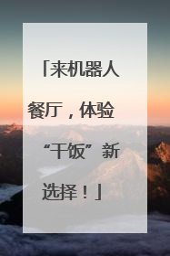 来机器人餐厅，体验“干饭”新选择！