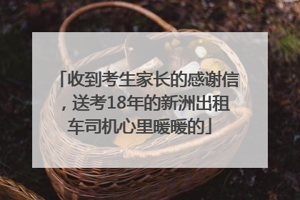 收到考生家长的感谢信，送考18年的新洲出租车司机心里暖暖的