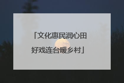 文化惠民润心田 好戏连台暖乡村