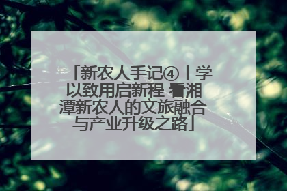 新农人手记④丨学以致用启新程 看湘潭新农人的文旅融合与产业升级之路