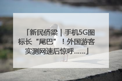 新民侨梁｜手机5G图标长“尾巴”！外国游客实测网速后惊呼……